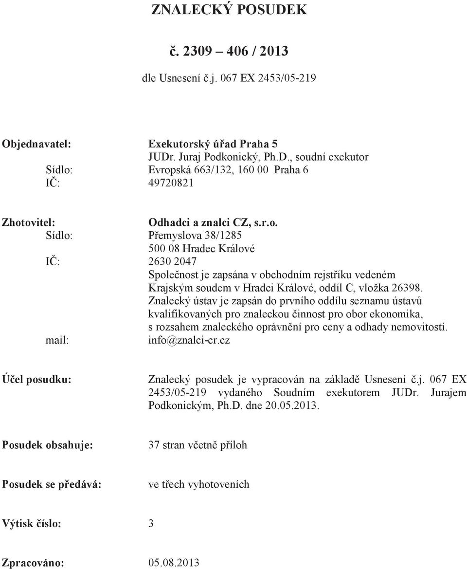 Znalecký ústav je zapsán do prvního oddílu seznamu ústav kvalifikovaných pro znaleckou innost pro obor ekonomika, s rozsahem znaleckého oprávn ní pro ceny a odhady nemovitostí. mail: info@znalci-cr.