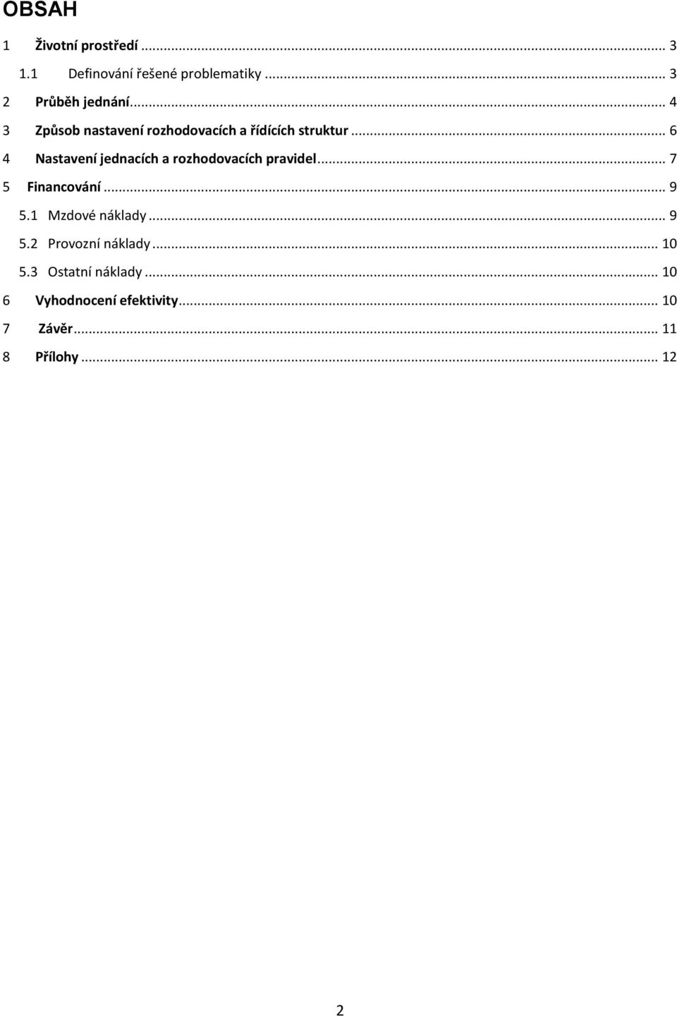 .. 6 4 Nastavení jednacích a rozhodovacích pravidel... 7 5 Financování... 9 5.