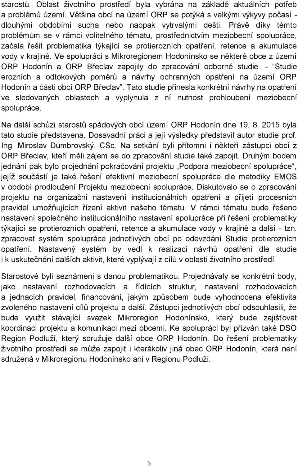 Právě díky těmto problémům se v rámci volitelného tématu, prostřednictvím meziobecní spolupráce, začala řešit problematika týkající se protierozních opatření, retence a akumulace vody v krajině.