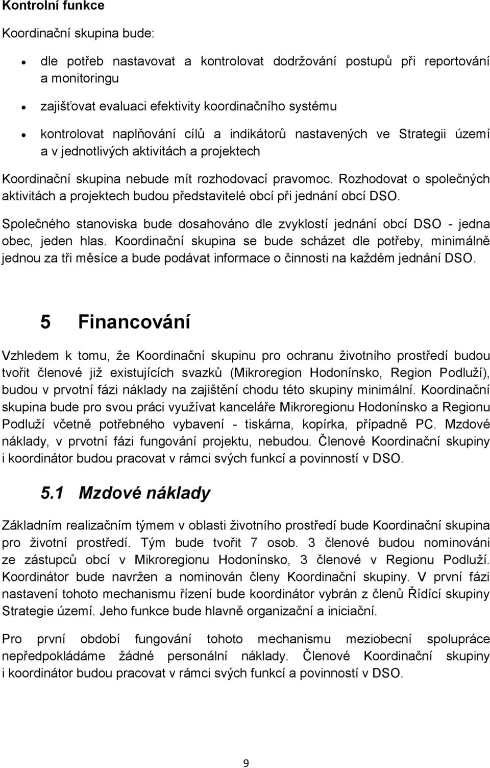 Rozhodovat o společných aktivitách a projektech budou představitelé obcí při jednání obcí DSO. Společného stanoviska bude dosahováno dle zvyklostí jednání obcí DSO - jedna obec, jeden hlas.