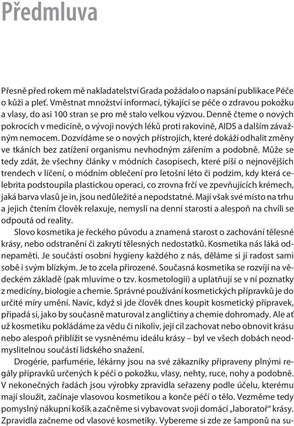 Dennì èteme o nových pokrocích v medicínì, o vývoji nových lékù proti rakovinì, AIDS a dalším záva ným nemocem.