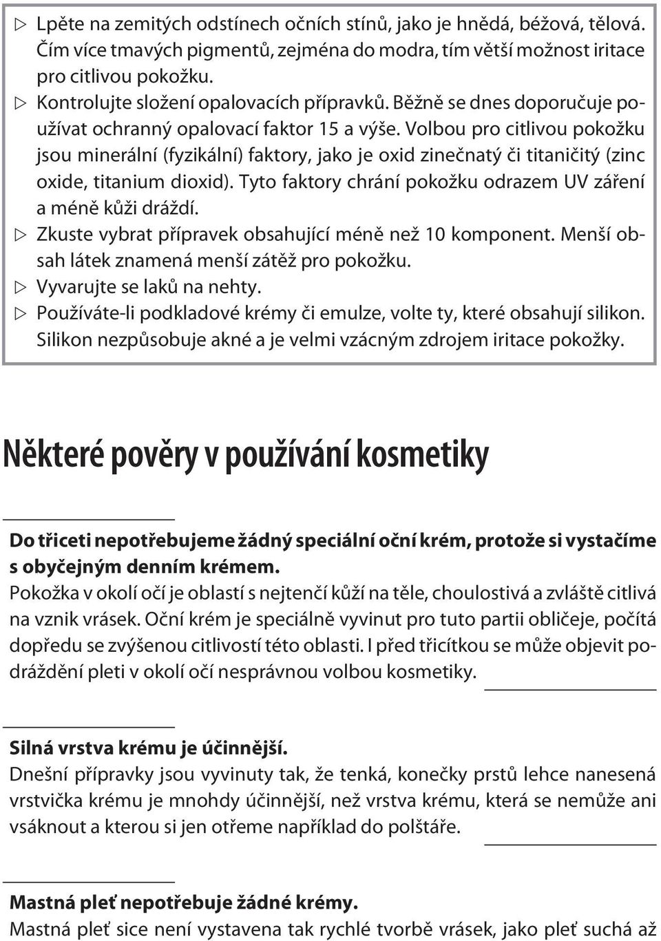 Volbou pro citlivou pokožku jsou minerální (fyzikální) faktory, jako je oxid zinečnatý či titaničitý (zinc oxide, titaniumdioxid). Tyto faktory chrání pokožku odrazemuv záření a méně kůži dráždí.