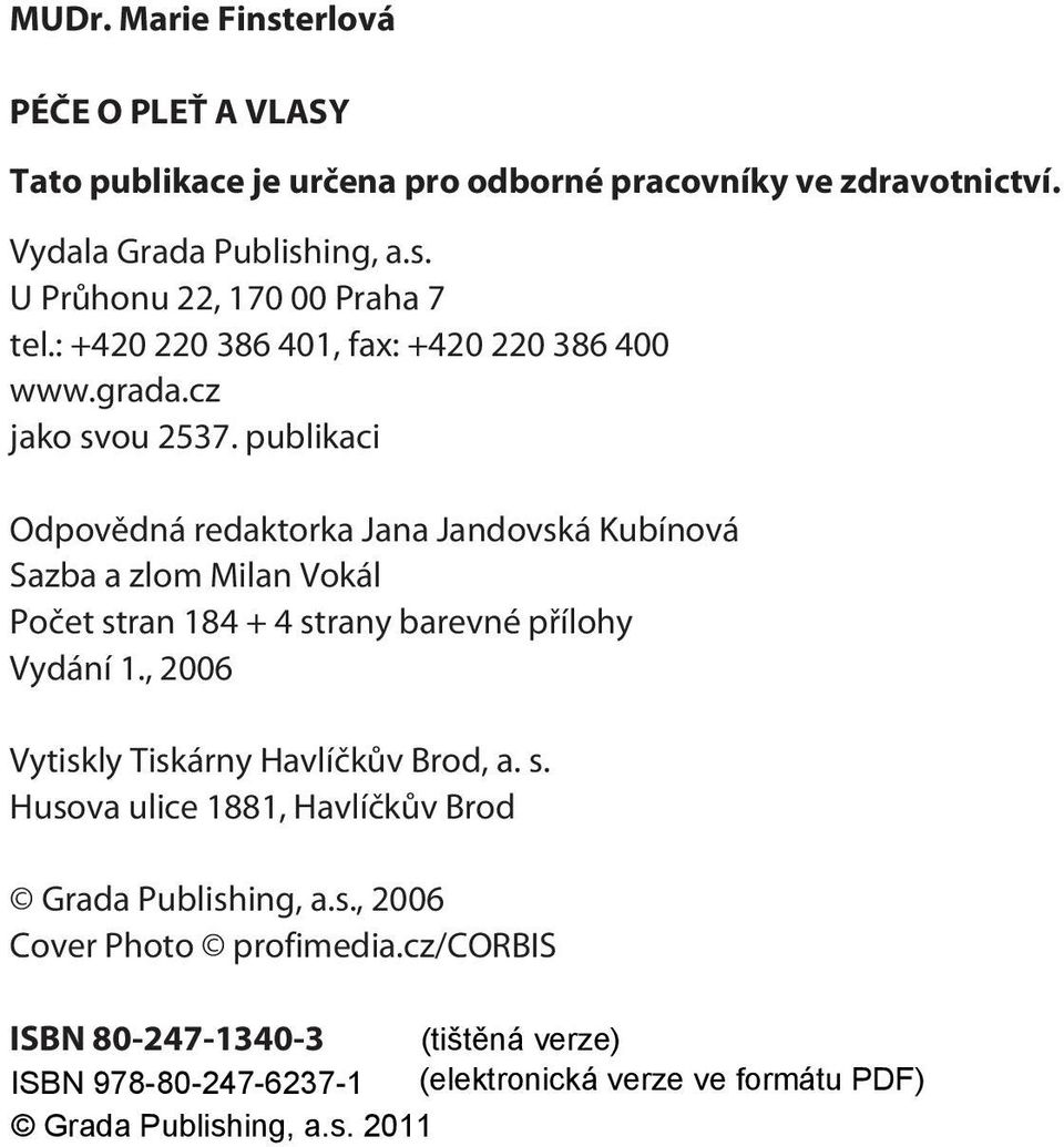 publikaci Odpovìdná redaktorka Jana Jandovská Kubínová Sazba a zlom Milan Vokál Poèet stran 184 + 4 strany barevné pøílohy Vydání 1.