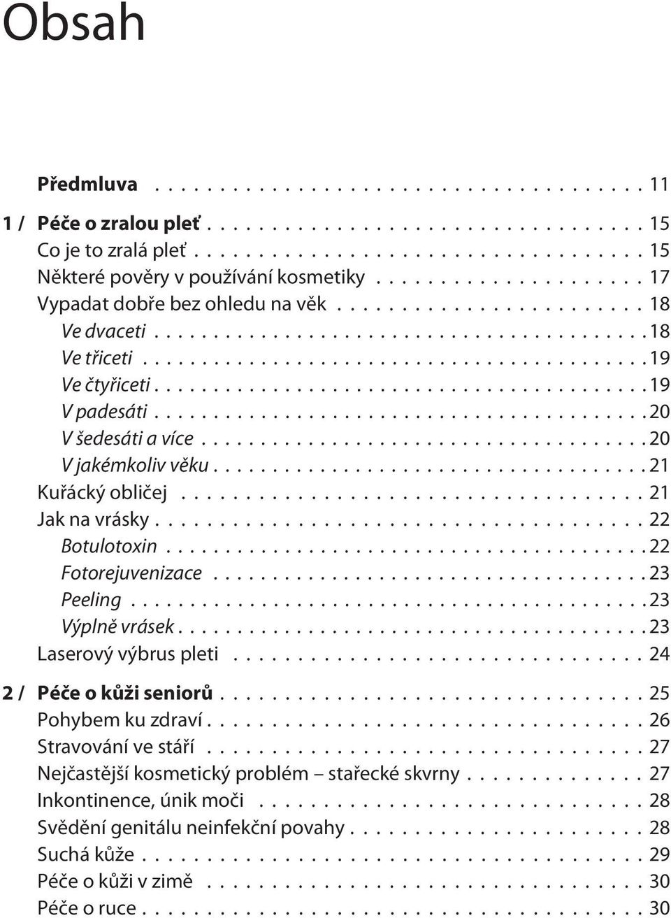 ..22 Fotorejuvenizace...23 Peeling...23 Výplně vrásek...23 Laserový výbrus pleti...24 2 / Péče o kůži seniorů...25 Pohybemku zdraví...26 Stravování ve stáří.