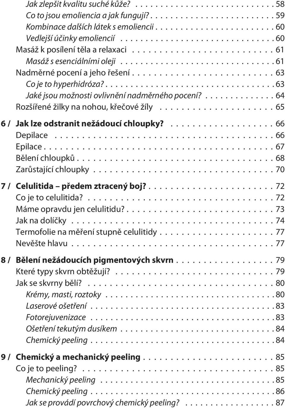 .. 65 6 / Jak lze odstranit nežádoucí chloupky?...66 Depilace...66 Epilace...67 Bělení chloupků...68 Zarůstající chloupky...70 7 / Celulitida předem ztracený boj?...72 Co je to celulitida?