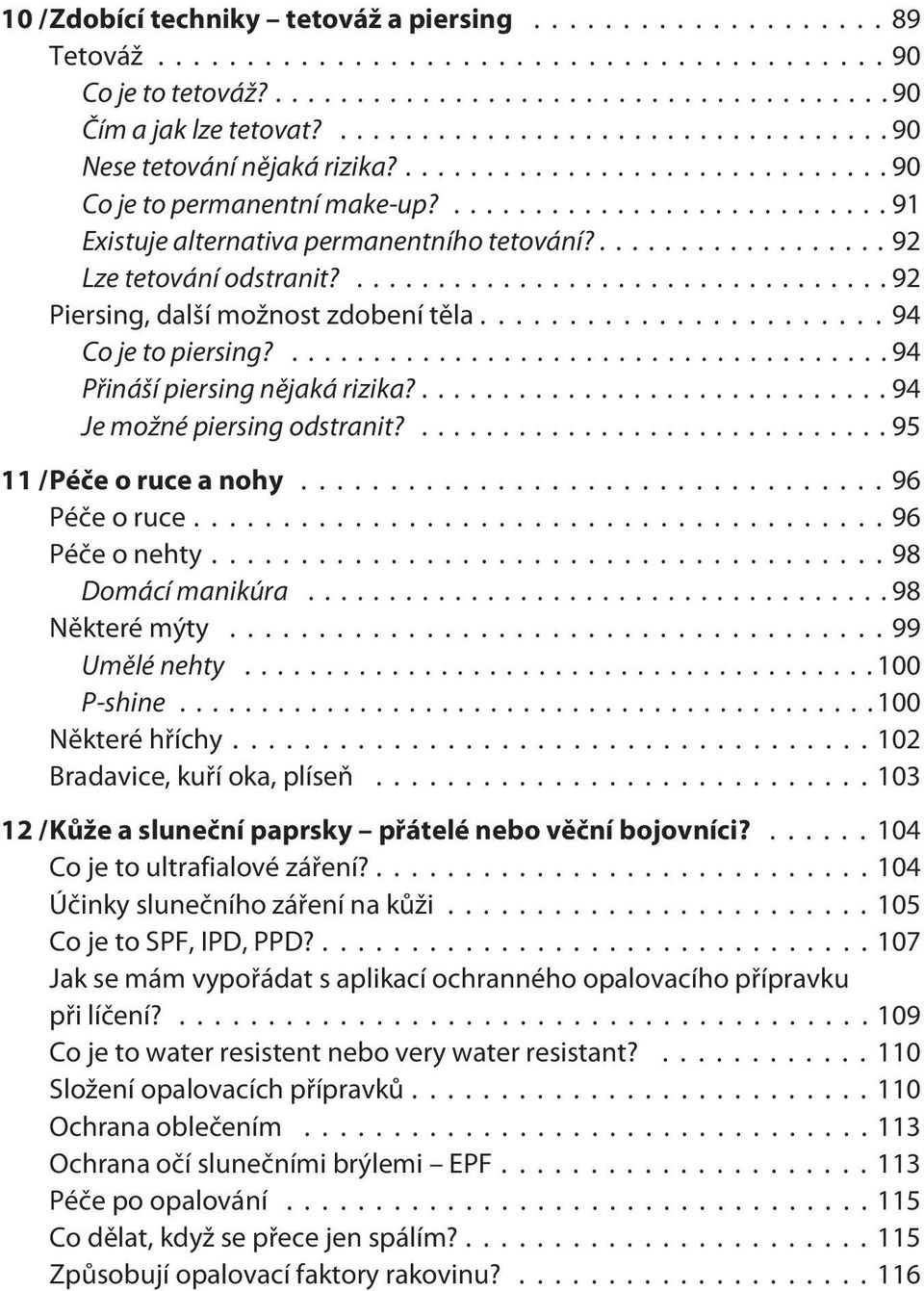 ...94 Je možné piersing odstranit?...95 11 /Péče o ruce a nohy...96 Péče o ruce...96 Péče o nehty...98 Domácí manikúra...98 Některé mýty...99 Umělé nehty...100 P-shine...100 Některé hříchy.