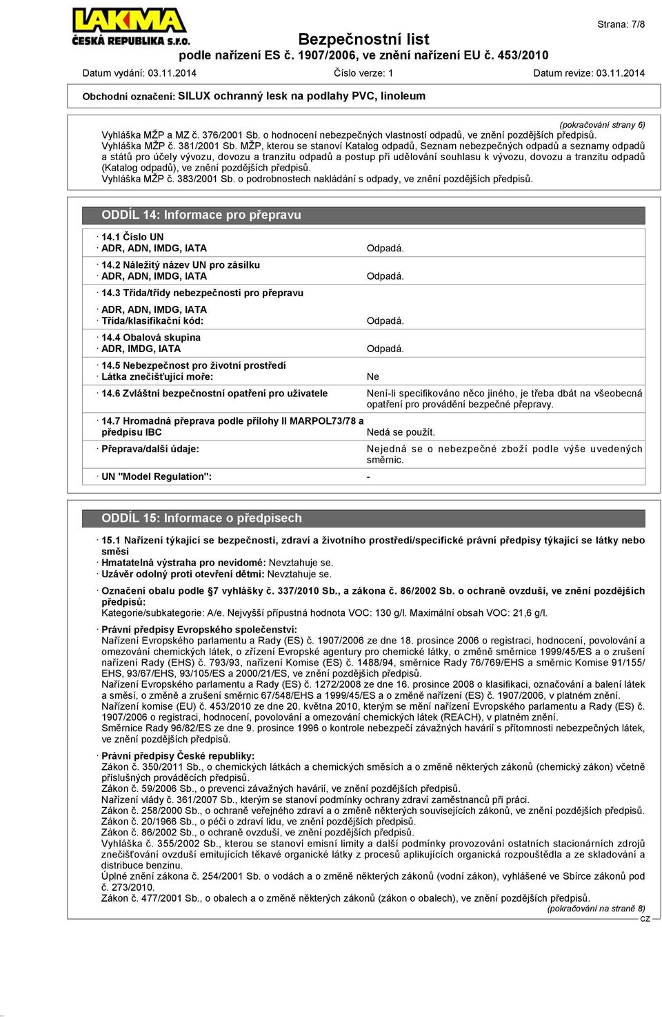 odpadů (Katalog odpadů), ve znění pozdějších předpisů. Vyhláška MŽP č. 383/2001 Sb. o podrobnostech nakládání s odpady, ve znění pozdějších předpisů. ODDÍL 14: Informace pro přepravu 14.