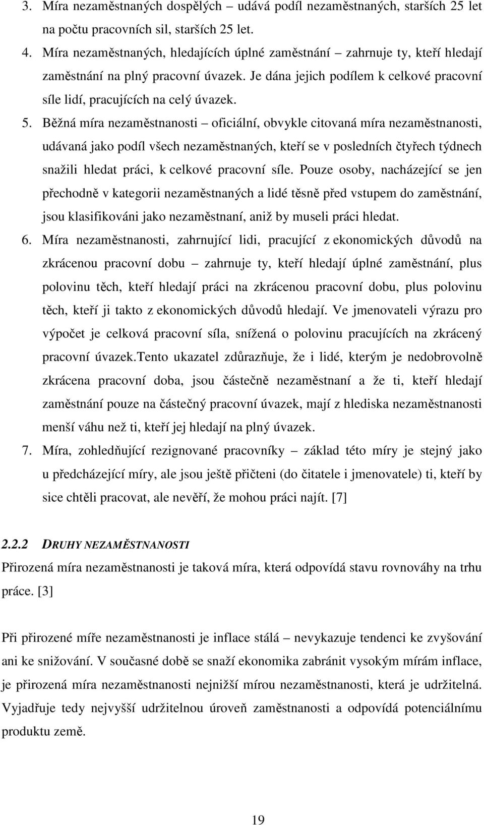 Běžná míra nezaměstnanosti oficiální, obvykle citovaná míra nezaměstnanosti, udávaná jako podíl všech nezaměstnaných, kteří se v posledních čtyřech týdnech snažili hledat práci, k celkové pracovní