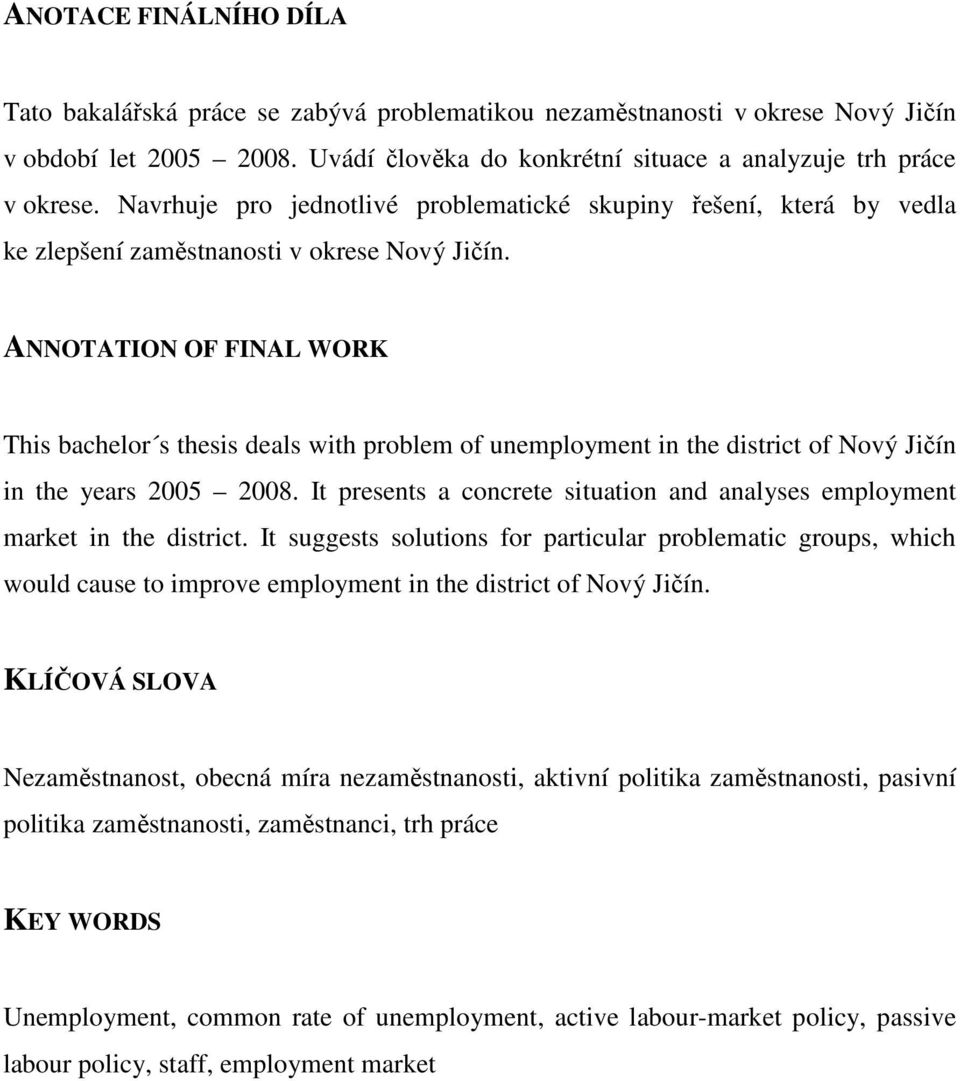 ANNOTATION OF FINAL WORK This bachelor s thesis deals with problem of unemployment in the district of Nový Jičín in the years 2005 2008.