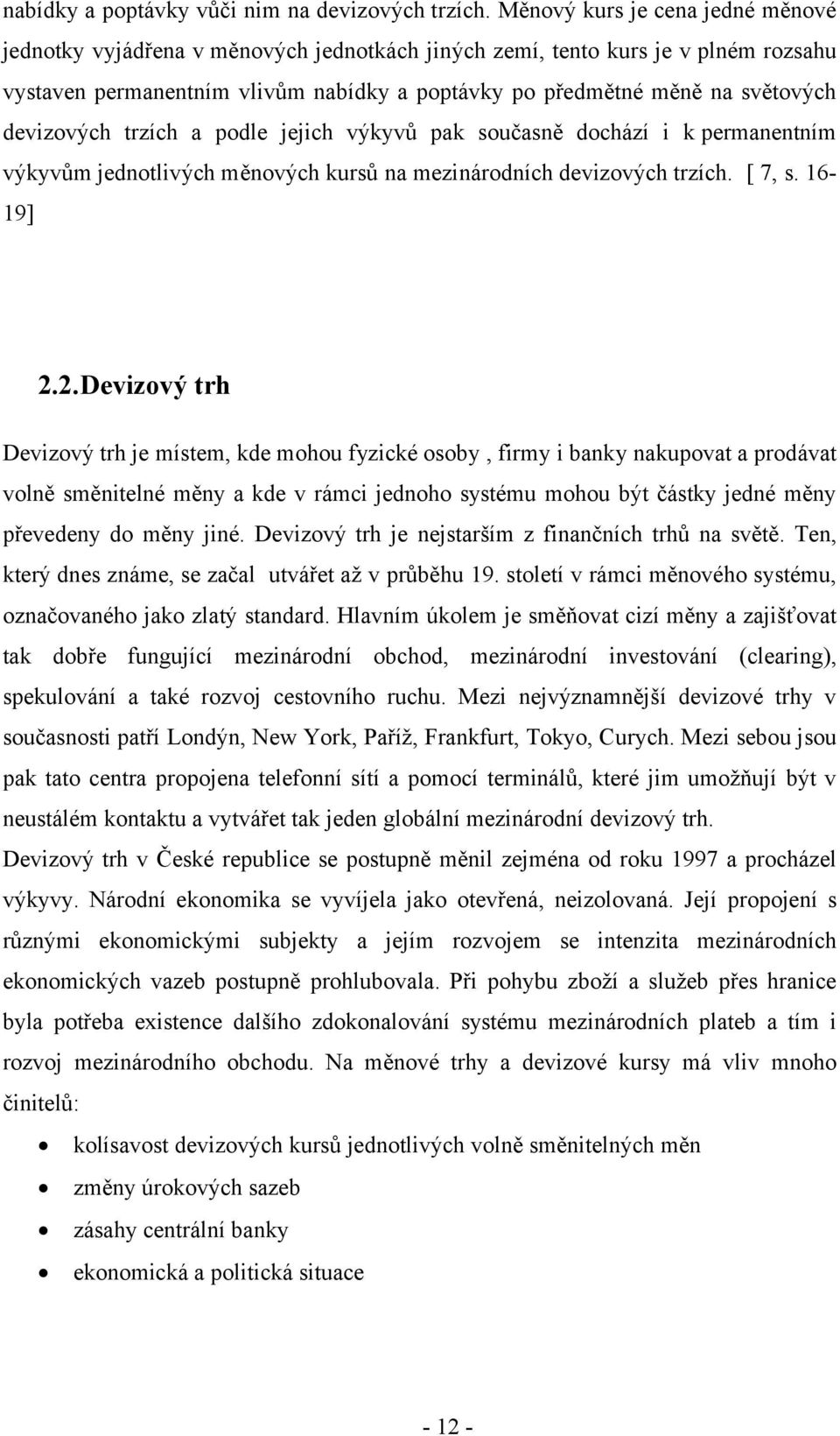 devizových trzích a podle jejich výkyvů pak současně dochází i k permanentním výkyvům jednotlivých měnových kursů na mezinárodních devizových trzích. [ 7, s. 16-19] 2.