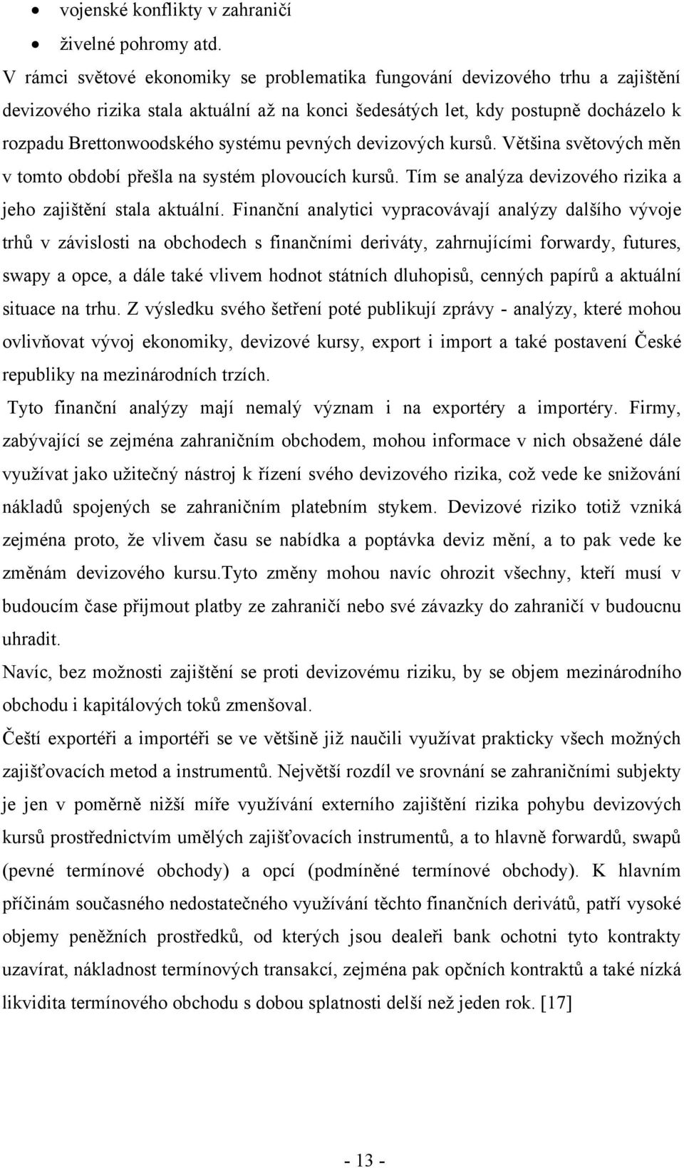 pevných devizových kursů. Většina světových měn v tomto období přešla na systém plovoucích kursů. Tím se analýza devizového rizika a jeho zajištění stala aktuální.