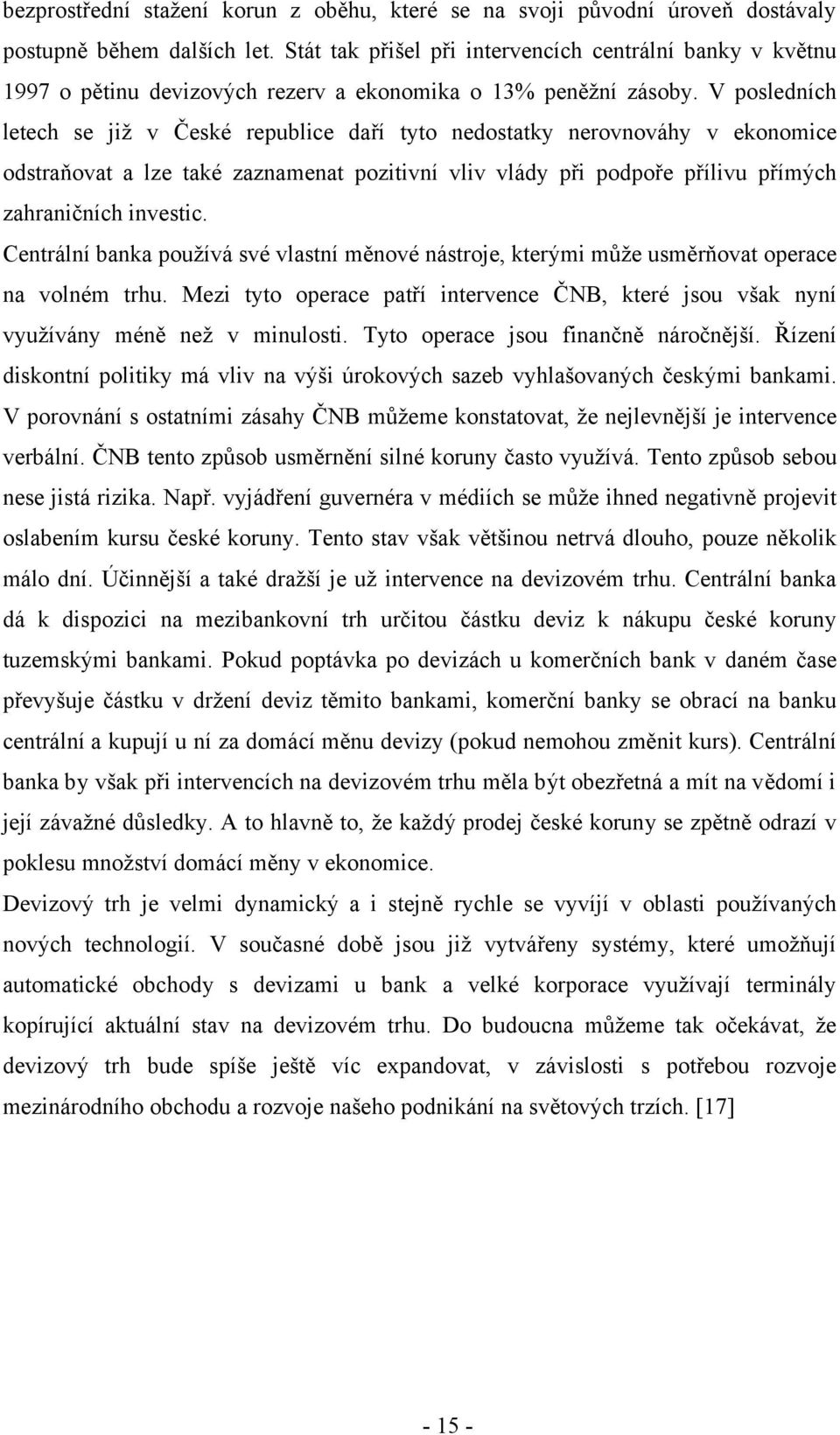 V posledních letech se již v České republice daří tyto nedostatky nerovnováhy v ekonomice odstraňovat a lze také zaznamenat pozitivní vliv vlády při podpoře přílivu přímých zahraničních investic.