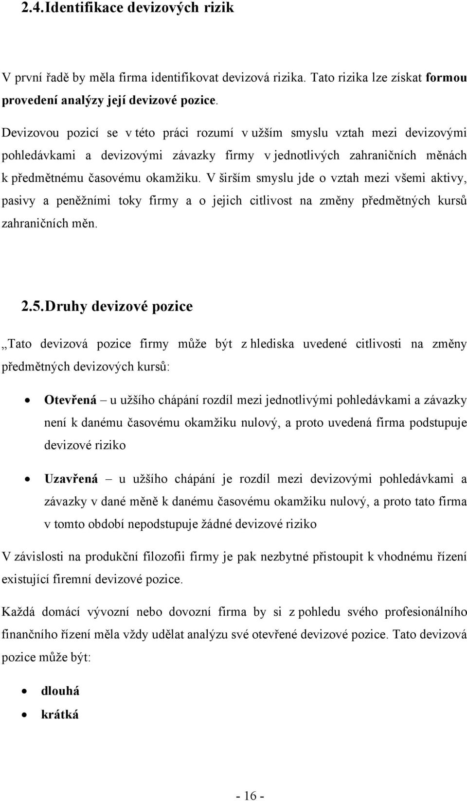 V širším smyslu jde o vztah mezi všemi aktivy, pasivy a peněžními toky firmy a o jejich citlivost na změny předmětných kursů zahraničních měn. 2.5.