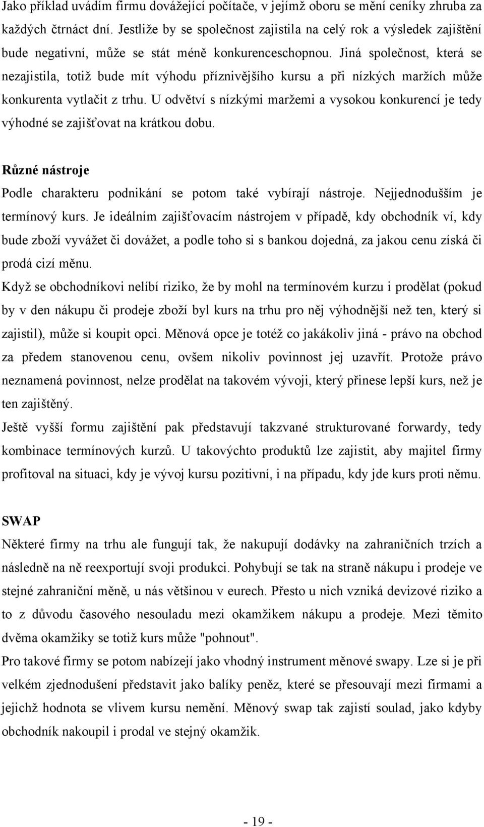 Jiná společnost, která se nezajistila, totiž bude mít výhodu příznivějšího kursu a při nízkých maržích může konkurenta vytlačit z trhu.