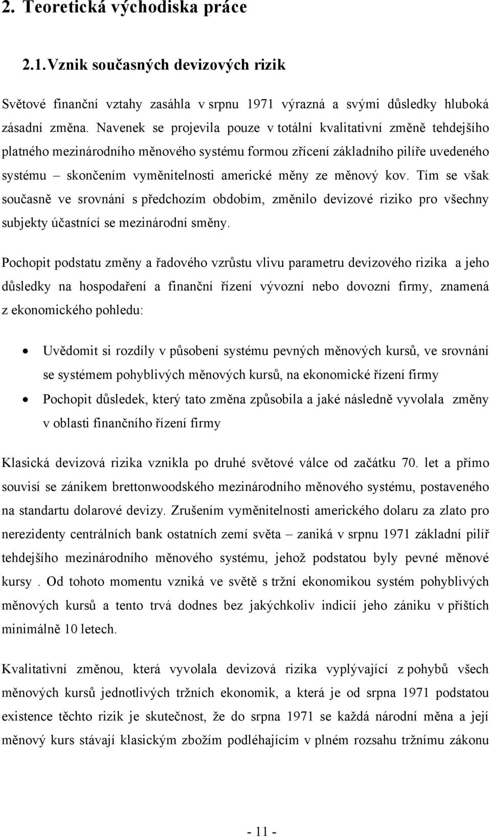 měnový kov. Tím se však současně ve srovnání s předchozím obdobím, změnilo devizové riziko pro všechny subjekty účastnící se mezinárodní směny.