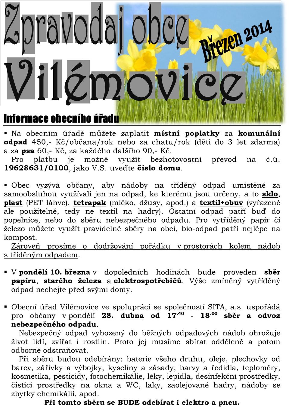 Obec vyzývá občany, aby nádoby na tříděný odpad umístěné za samoobsluhou využívali jen na odpad, ke kterému jsou určeny, a to sklo, plast (PET láhve), tetrapak (mléko, džusy, apod.