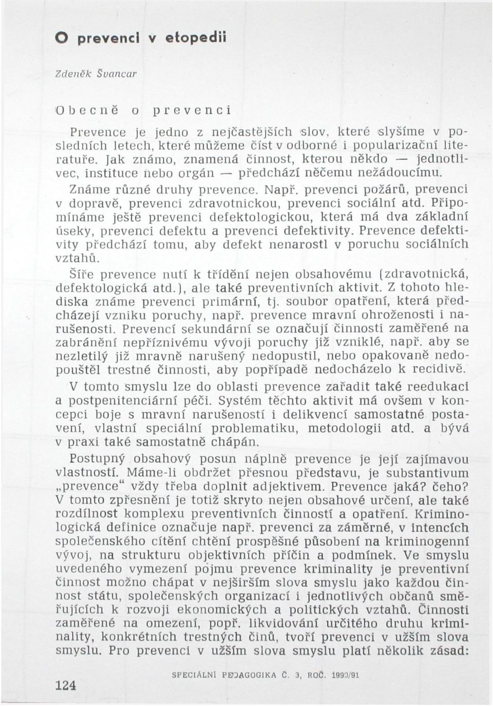 prevenci požárů, prevenci v dopravě, prevenci zdravotnickou, prevenci sociální atd. Připomínáme ještě prevenci defektologickou, která má dva základní úseky, prevenci defektu a prevenci defektivity.