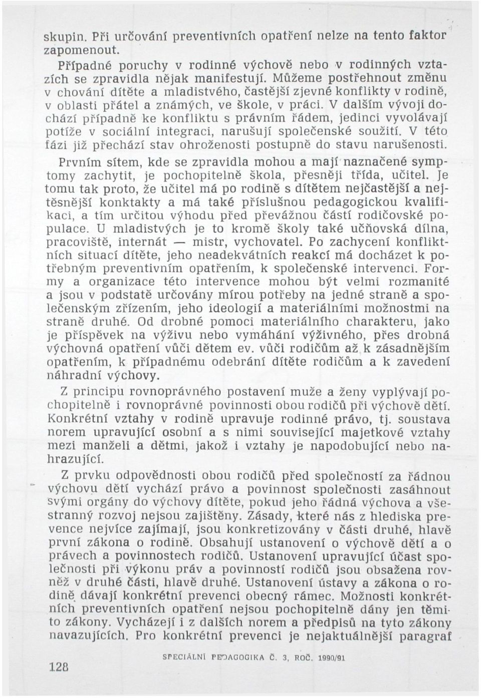 V dalším vývoji dochází případně ke konfliktu s právním řádem, jedinci vyvolávají potíže v sociální integraci, narušují společenské soužití.