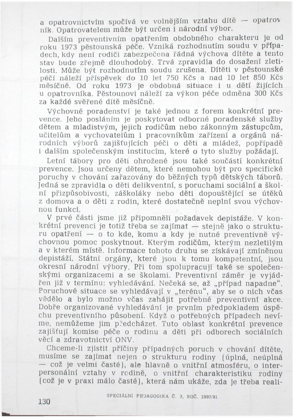 Dítěti v pěstounské péčí náleží příspěvek do 10 let 750 Kčs a nad 10 let 850 Kčs měsíčně. Od roku 1973 je obdobná situace i u dětí žijících u opatrovníka.