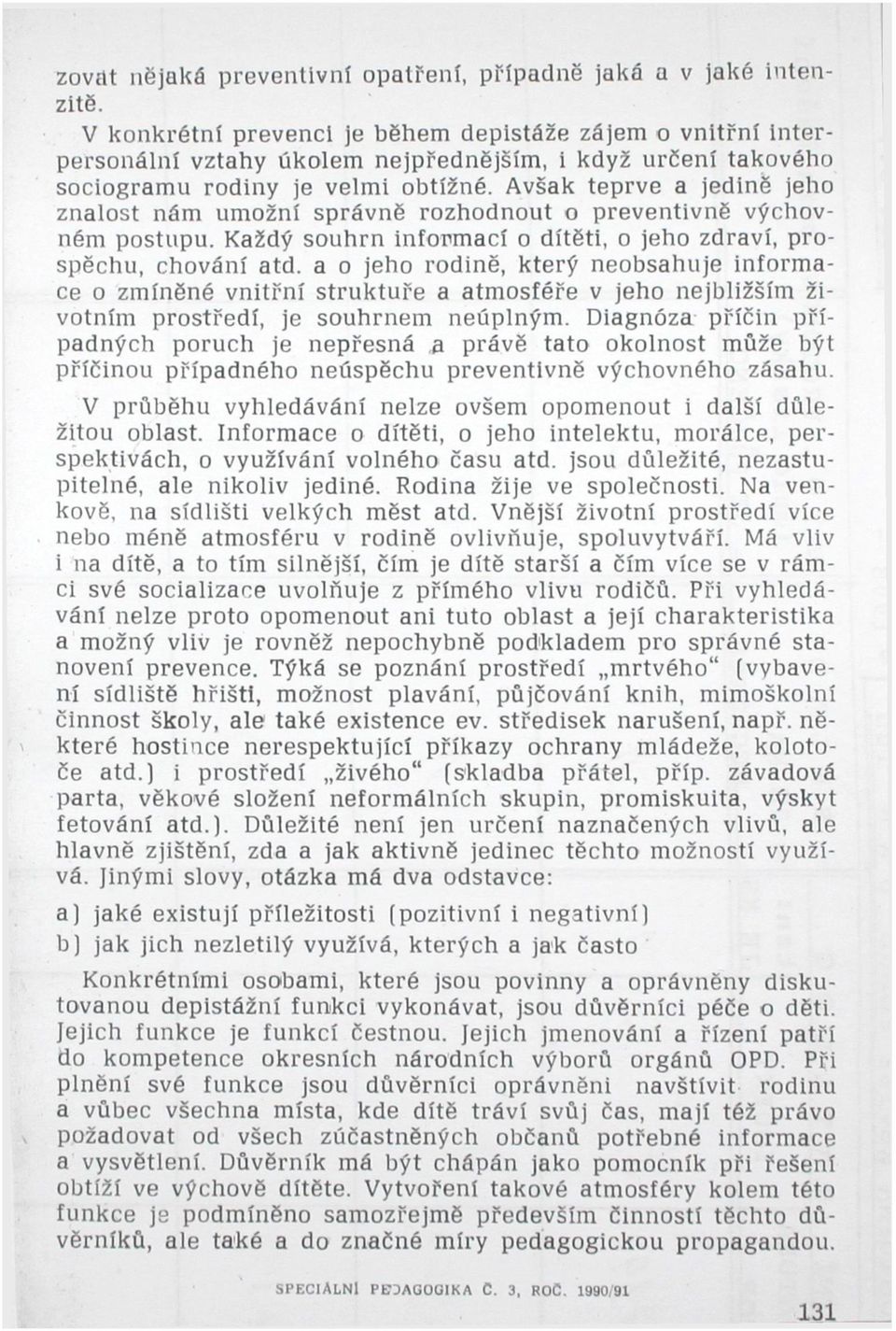 Avšak teprve a jedině jeho znalost nám umožní správně rozhodnout o preventivně výchovném postupu. Každý souhrn informací o dítěti, o jeho zdraví, prospěchu, chování atd.