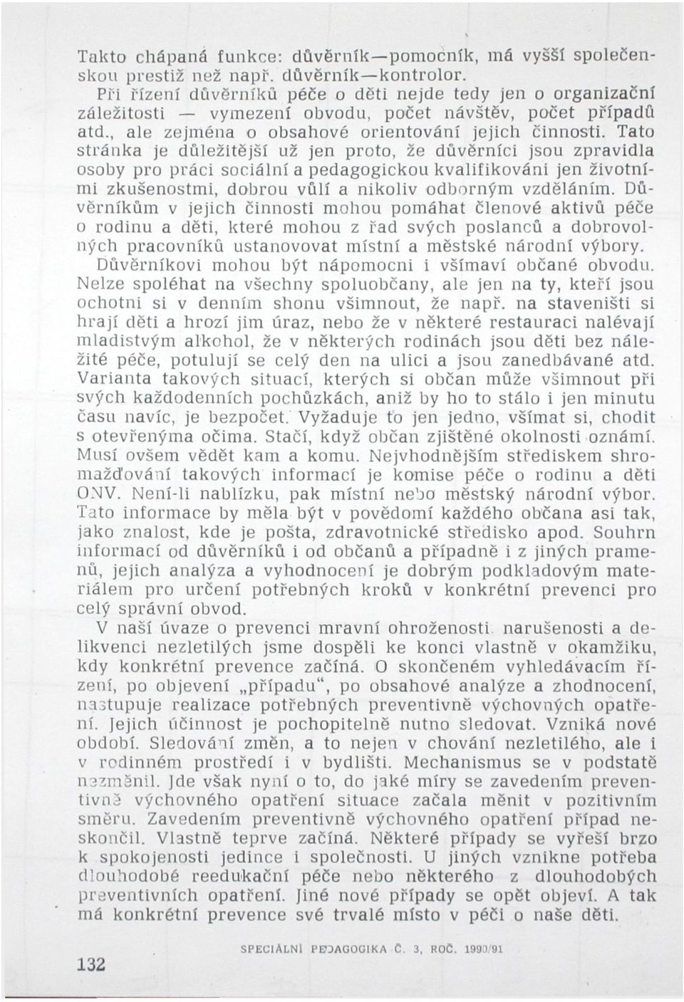 Tato stránka je důležitější už jen proto, že důvěrníci jsou zpravidla osoby pro práci sociální a pedagogickou kvalifikováni jen životními zkušenostmi, dobrou vůlí a nikoliv odborným vzděláním.