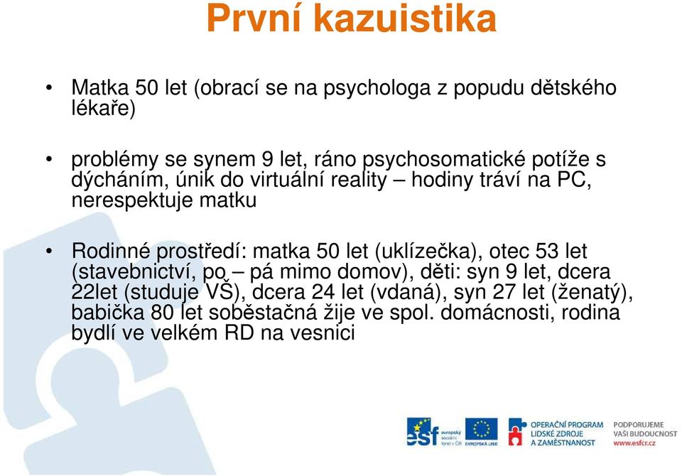 matka 50 let (uklízečka), otec 53 let (stavebnictví, po pá mimo domov), děti: syn 9 let, dcera 22let (studuje VŠ),