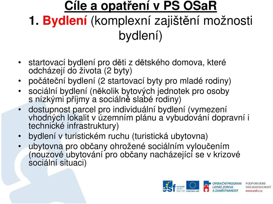 startovací byty pro mladé rodiny) sociální bydlení (několik bytových jednotek pro osoby s nízkými příjmy a sociálně slabé rodiny) dostupnost parcel pro