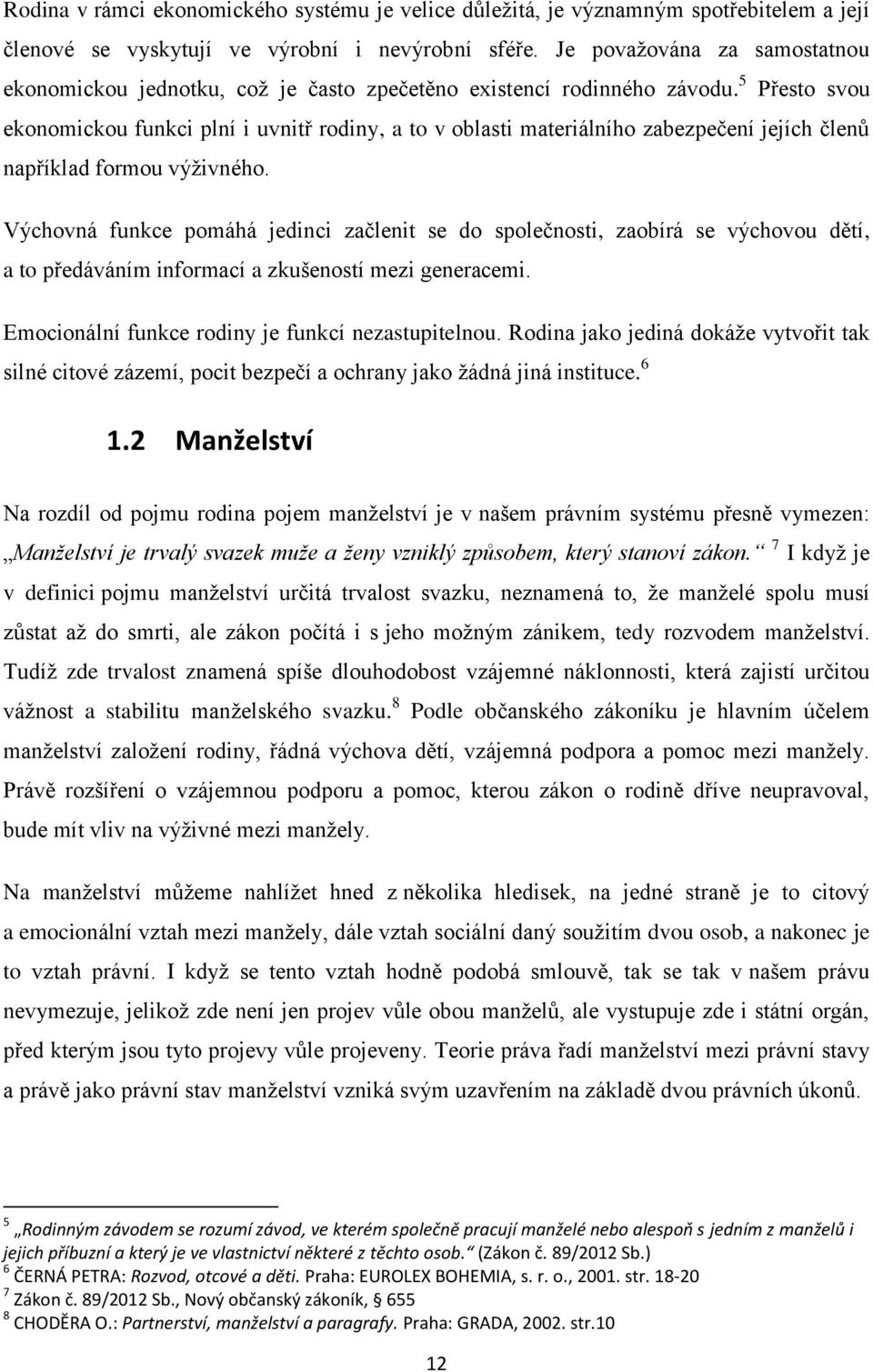 5 Přesto svou ekonomickou funkci plní i uvnitř rodiny, a to v oblasti materiálního zabezpečení jejích členů například formou výživného.