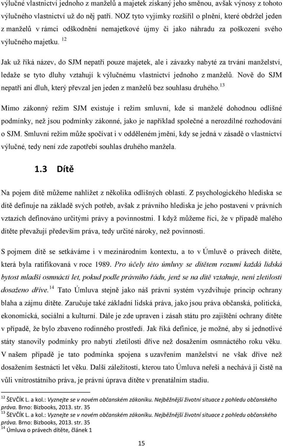 12 Jak už říká název, do SJM nepatří pouze majetek, ale i závazky nabyté za trvání manželství, ledaže se tyto dluhy vztahují k výlučnému vlastnictví jednoho z manželů.