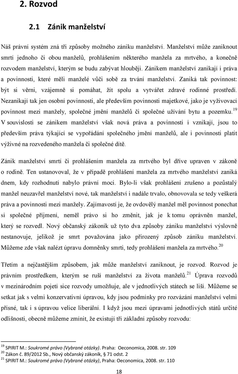 Zánikem manželství zanikají i práva a povinnosti, které měli manželé vůči sobě za trvání manželství.