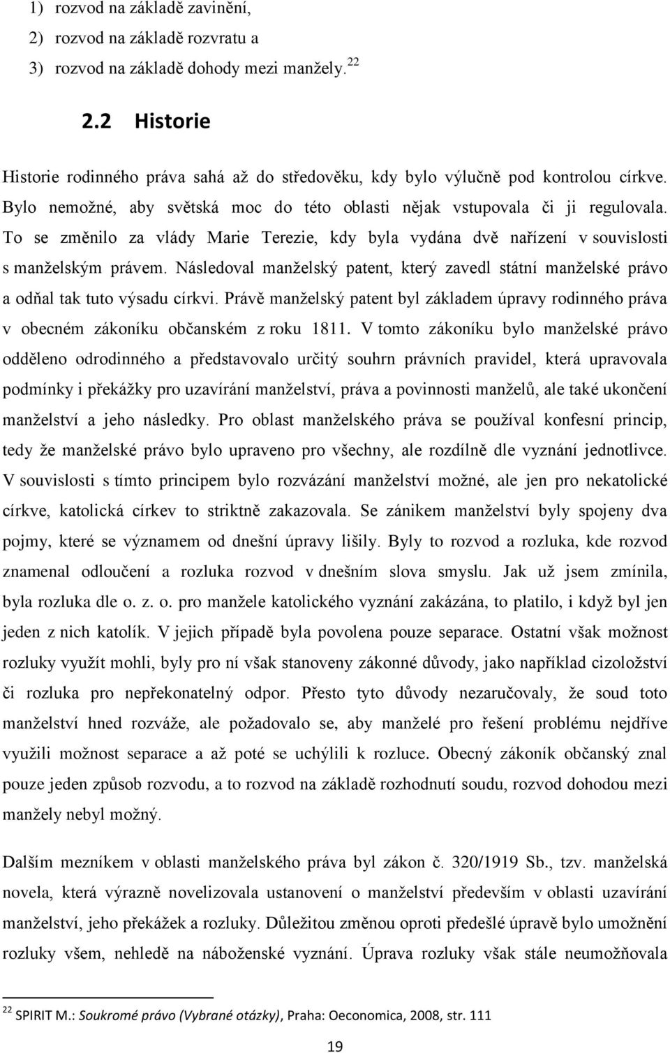 To se změnilo za vlády Marie Terezie, kdy byla vydána dvě nařízení v souvislosti s manželským právem. Následoval manželský patent, který zavedl státní manželské právo a odňal tak tuto výsadu církvi.