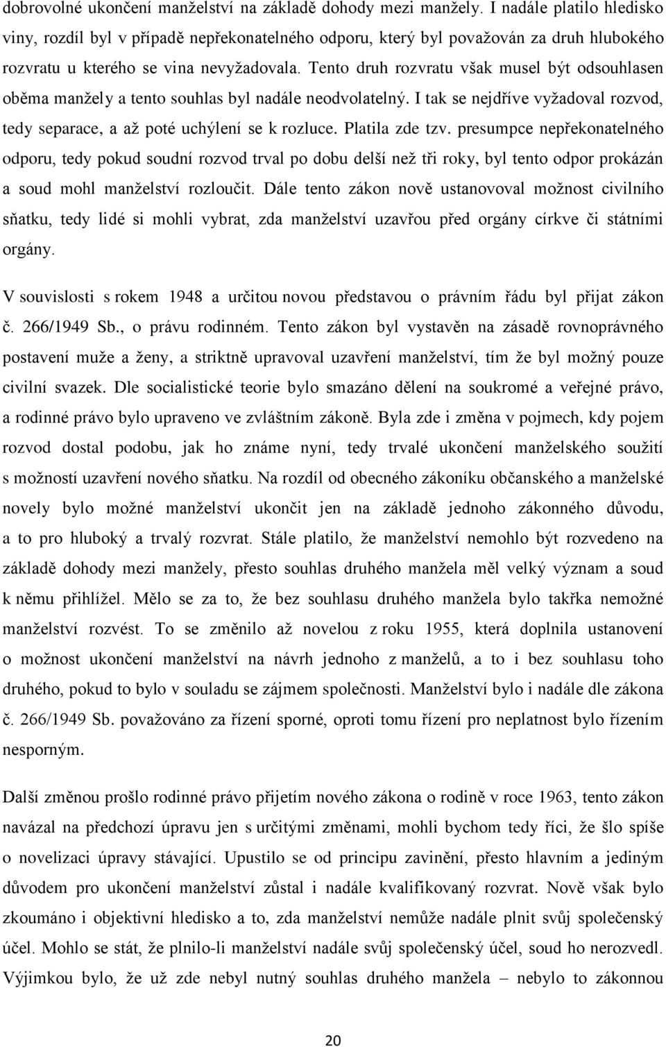 Tento druh rozvratu však musel být odsouhlasen oběma manžely a tento souhlas byl nadále neodvolatelný. I tak se nejdříve vyžadoval rozvod, tedy separace, a až poté uchýlení se k rozluce.