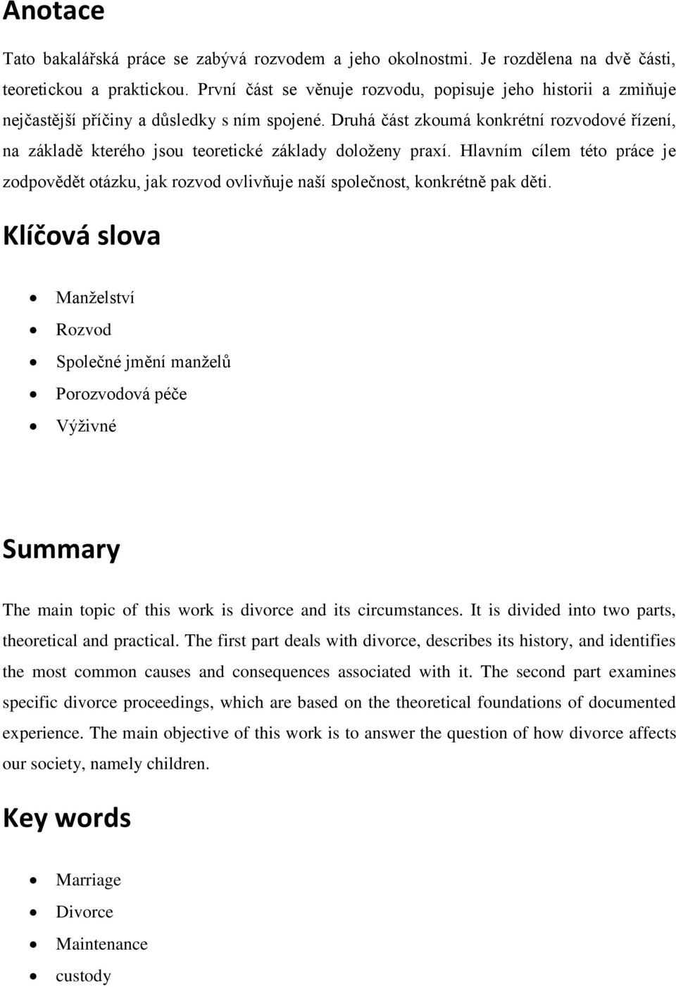 Druhá část zkoumá konkrétní rozvodové řízení, na základě kterého jsou teoretické základy doloženy praxí.