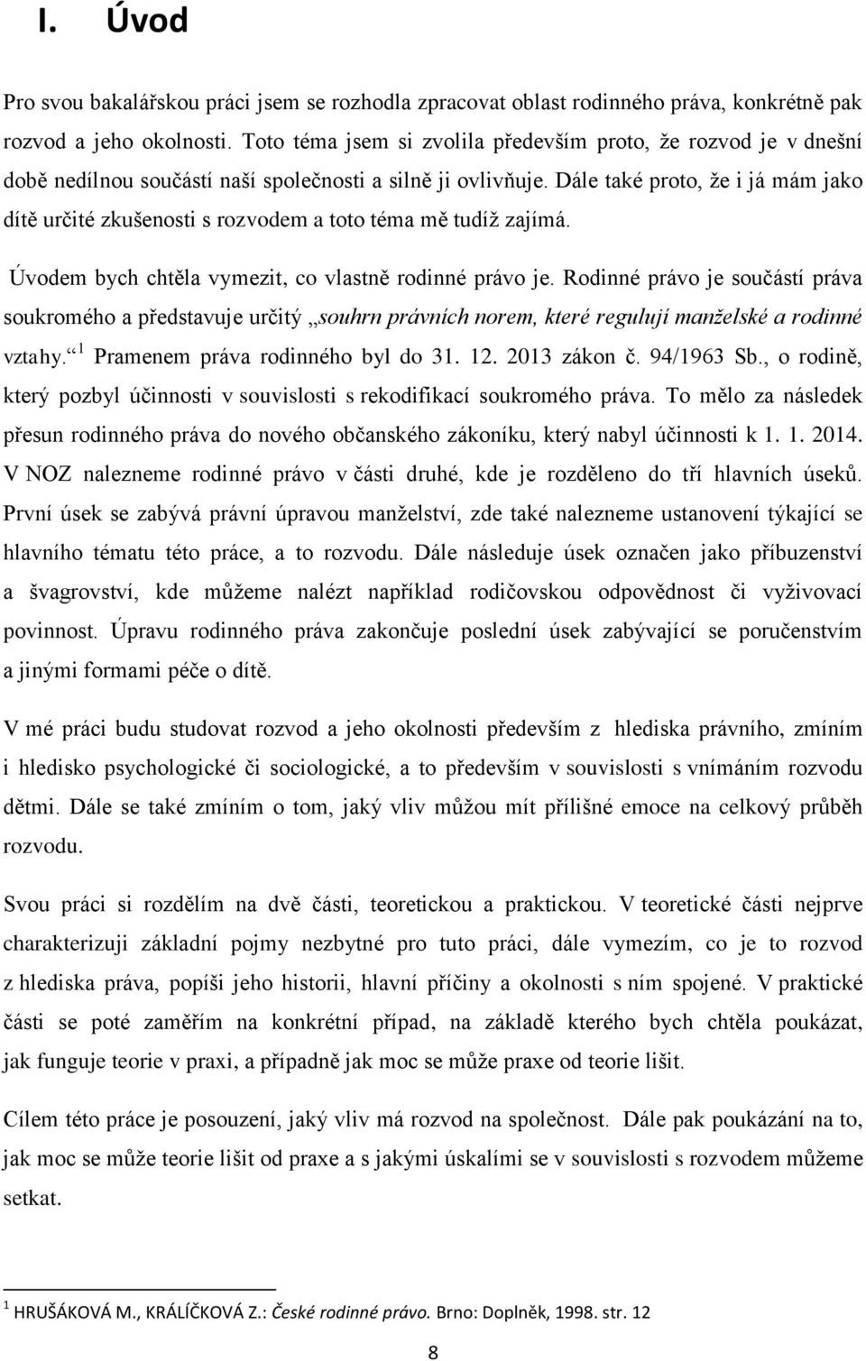 Dále také proto, že i já mám jako dítě určité zkušenosti s rozvodem a toto téma mě tudíž zajímá. Úvodem bych chtěla vymezit, co vlastně rodinné právo je.