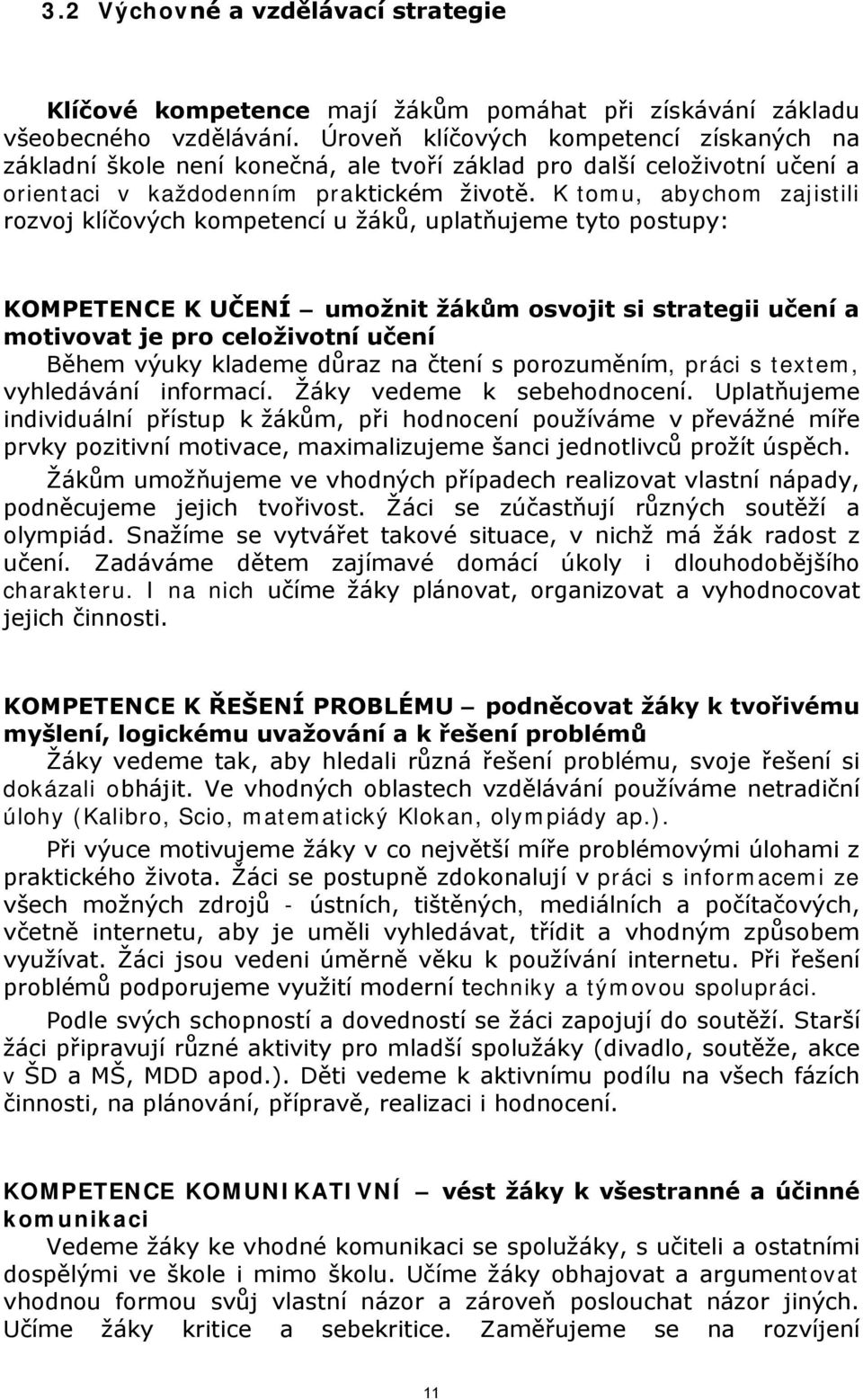 K tomu, abychom zajistili rozvoj klíčových kompetencí u žáků, uplatňujeme tyto postupy: KOMPETENCE K UČENÍ umožnit žákům osvojit si strategii učení a motivovat je pro celoživotní učení Během výuky