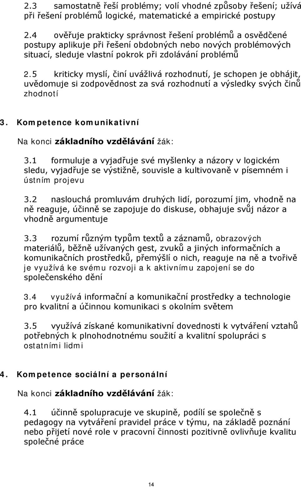 5 kriticky myslí, činí uvážlivá rozhodnutí, je schopen je obhájit, uvědomuje si zodpovědnost za svá rozhodnutí a výsledky svých činů zhodnotí 3.