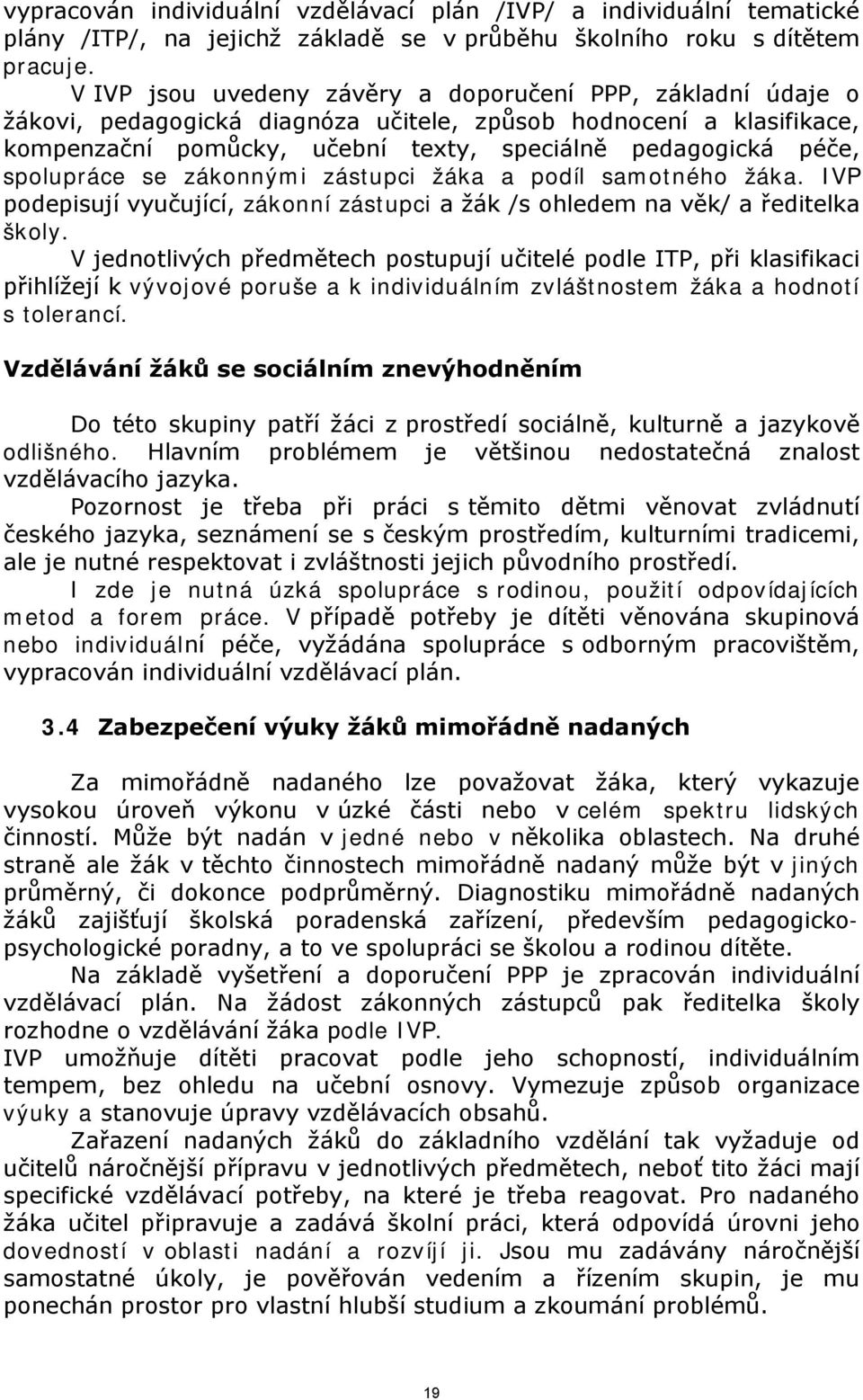 spolupráce se zákonnými zástupci žáka a podíl samotného žáka. IVP podepisují vyučující, zákonní zástupci a žák /s ohledem na věk/ a ředitelka školy.