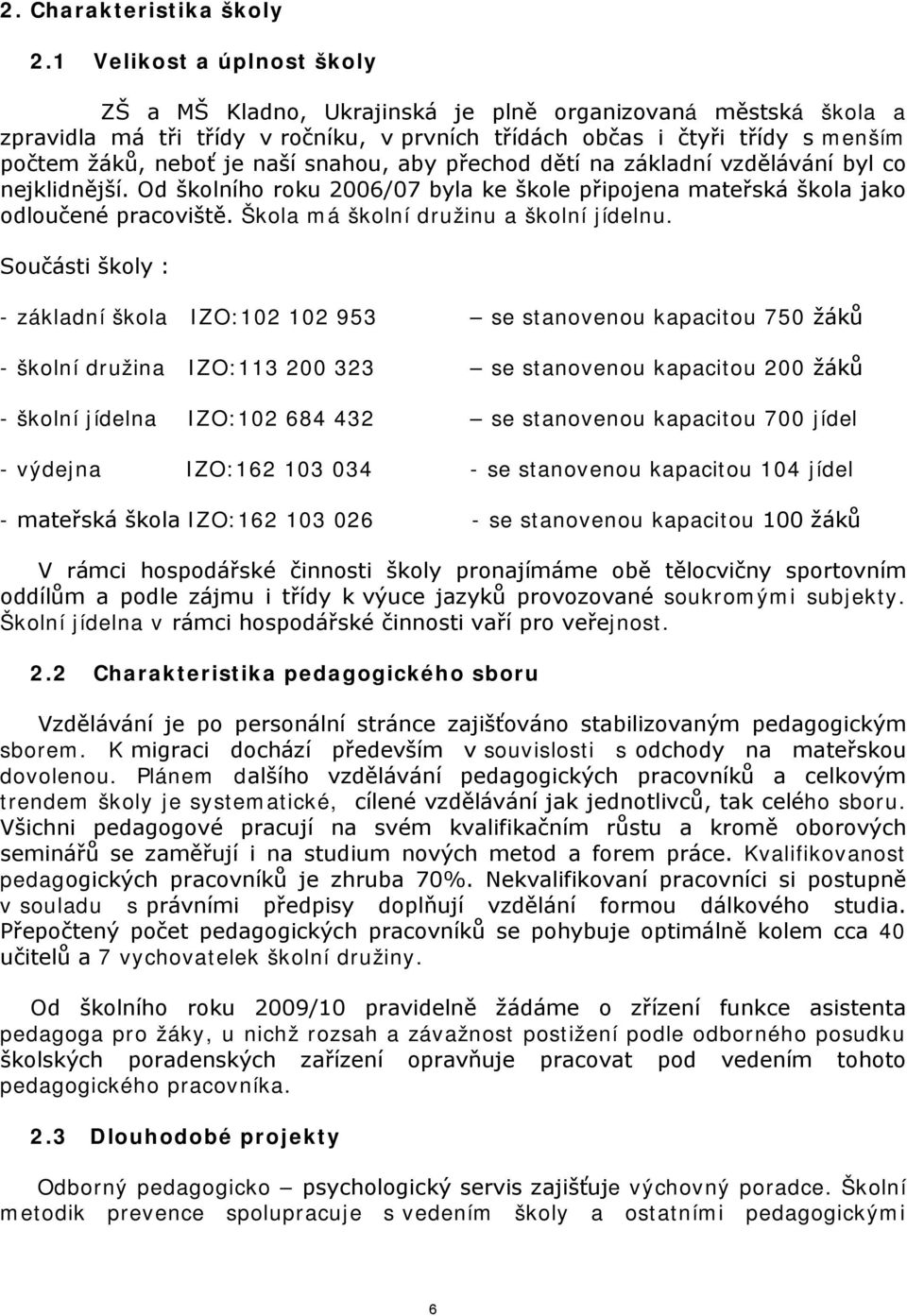 snahou, aby přechod dětí na základní vzdělávání byl co nejklidnější. Od školního roku 2006/07 byla ke škole připojena mateřská škola jako odloučené pracoviště.