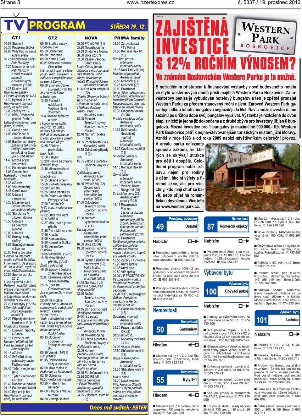 30 Bydlení je hra Recyklovaný obývací pokoj na retro vlně 12.00 Zprávy ve 12 12.20 BBV, Předpověď počasí (Praha) Události v regionech plus (Brno, Ostrava) 12.30 Sama doma 14.00 StarDance V.