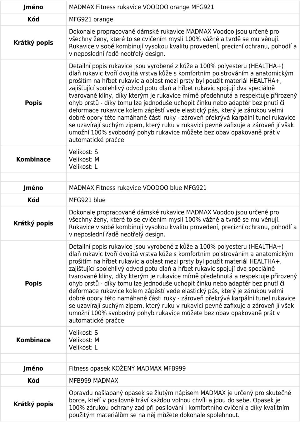 Detailní popis rukavice jsou vyrobené z kůže a 100% polyesteru (HEALTHA+) dlaň rukavic tvoří dvojitá vrstva kůže s komfortním polstrováním a anatomickým prošitím na hřbet rukavic a oblast mezi prsty