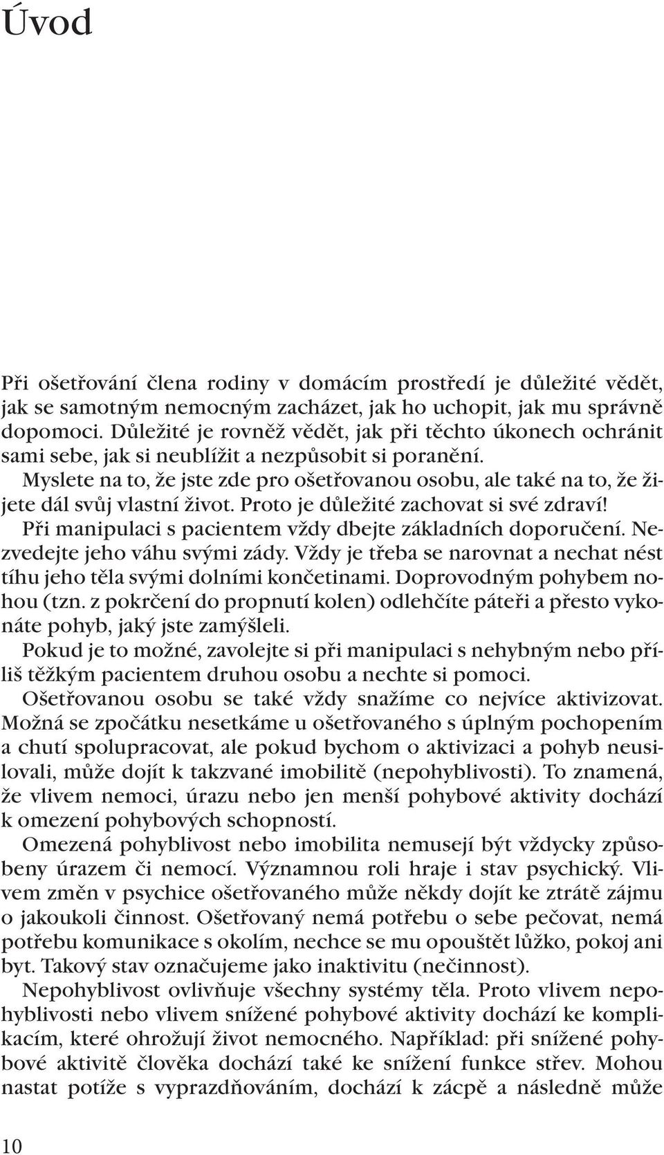 Myslete na to, že jste zde pro ošetřovanou osobu, ale také na to, že žijete dál svůj vlastní život. Proto je důležité zachovat si své zdraví!