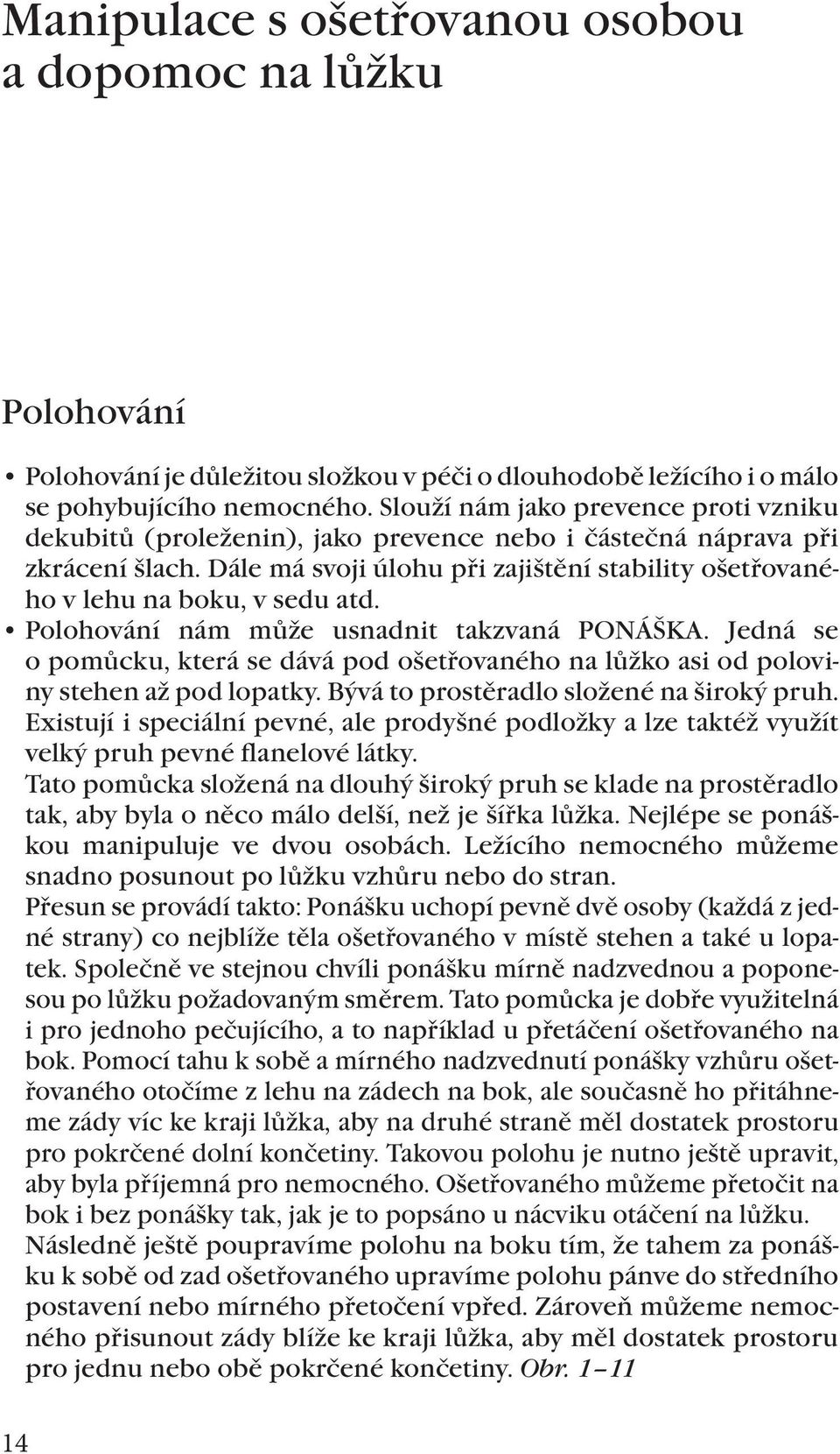 Dále má svoji úlohu při zajištění stability ošetřovaného v lehu na boku, v sedu atd. Polohování nám může usnadnit takzvaná PONÁŠKA.