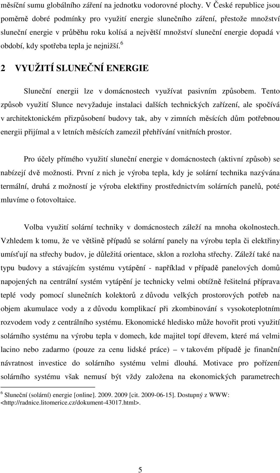 spotřeba tepla je nejnižší. 6 2 VYUŽITÍ SLUNEČNÍ ENERGIE Sluneční energii lze v domácnostech využívat pasivním způsobem.