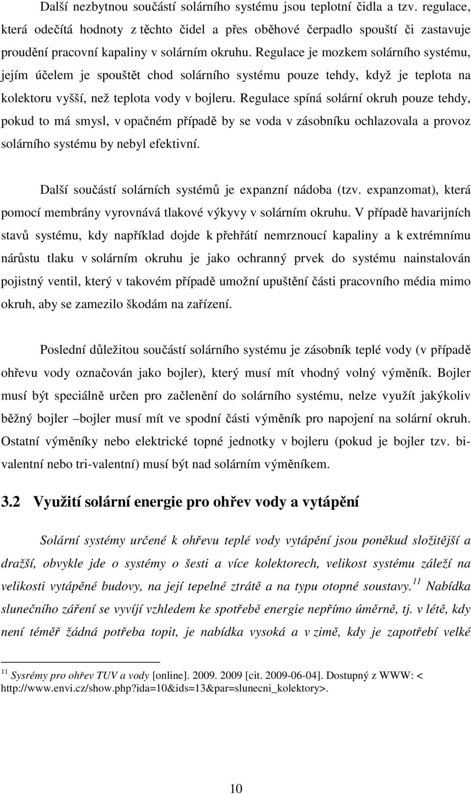 Regulace je mozkem solárního systému, jejím účelem je spouštět chod solárního systému pouze tehdy, když je teplota na kolektoru vyšší, než teplota vody v bojleru.