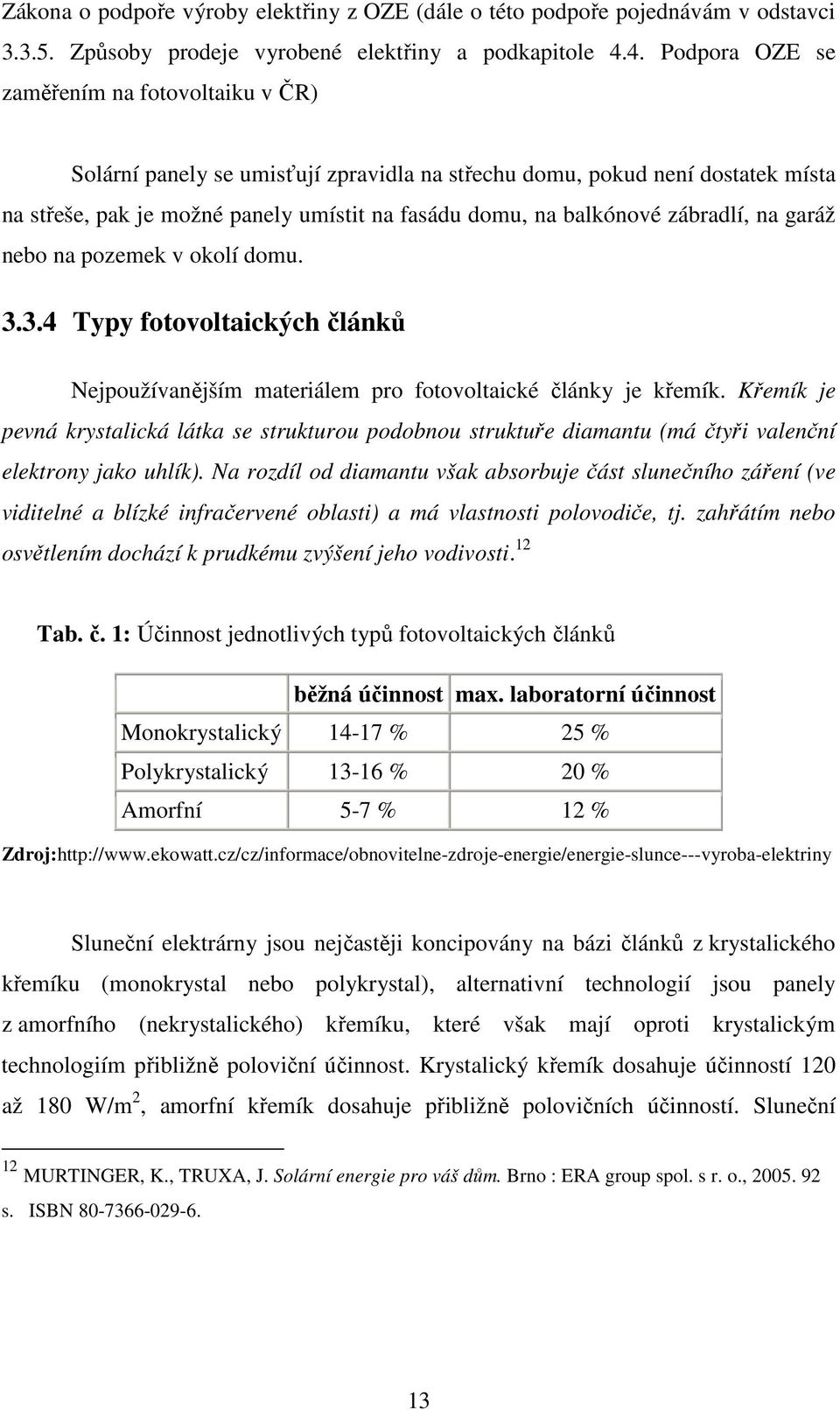 zábradlí, na garáž nebo na pozemek v okolí domu. 3.3.4 Typy fotovoltaických článků Nejpoužívanějším materiálem pro fotovoltaické články je křemík.