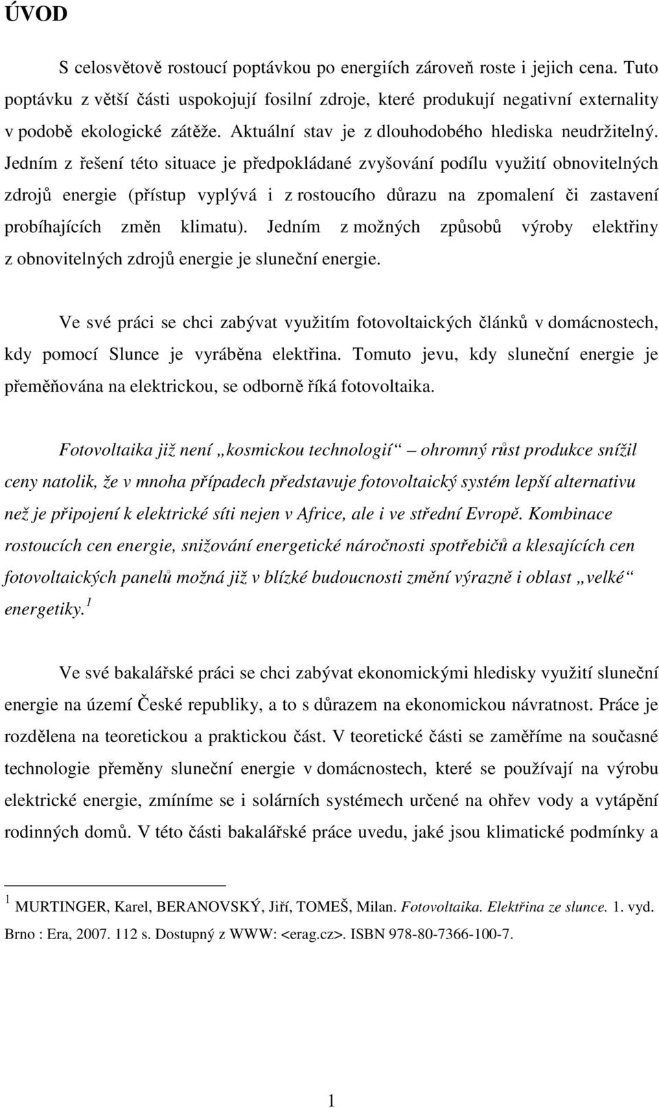 Jedním z řešení této situace je předpokládané zvyšování podílu využití obnovitelných zdrojů energie (přístup vyplývá i z rostoucího důrazu na zpomalení či zastavení probíhajících změn klimatu).