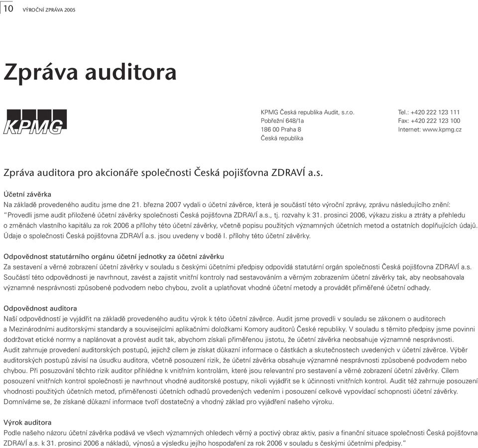 března 2007 vydali o účetní závěrce, která je součástí této výroční zprávy, zprávu následujícího znění: Provedli jsme audit přiložené účetní závěrky společnosti Česká pojišťovna ZDRAVÍ a.s., tj.