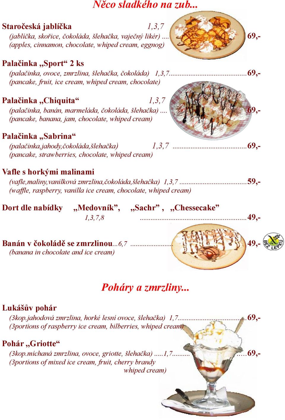 ..69,(pancake, fruit, ice cream, whiped cream, chocolate) Palačinka,,Chiquita 1,3,7 (palačinka, banán, marmeláda, čokoláda, šlehačka).