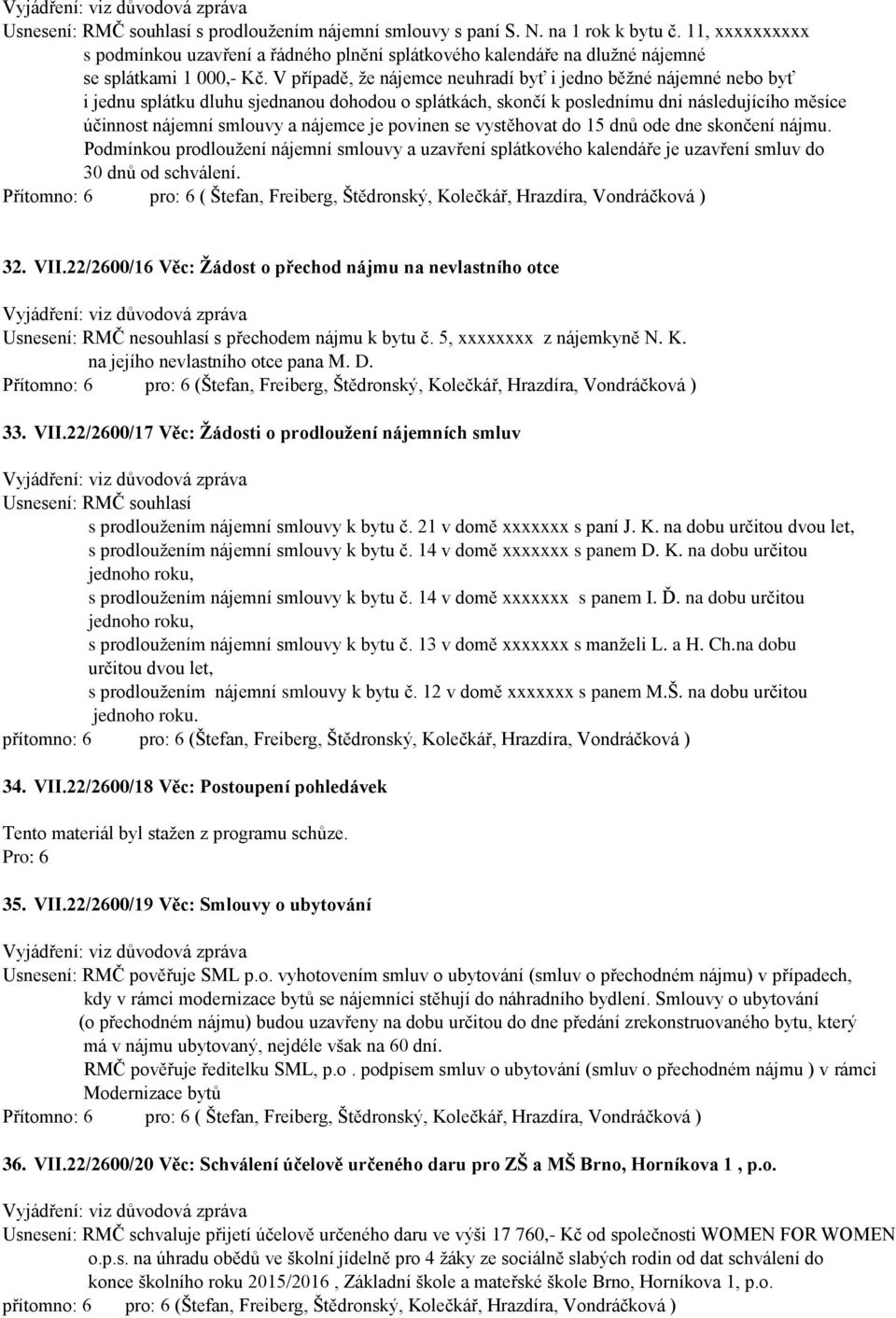 V případě, že nájemce neuhradí byť i jedno běžné nájemné nebo byť i jednu splátku dluhu sjednanou dohodou o splátkách, skončí k poslednímu dni následujícího měsíce účinnost nájemní smlouvy a nájemce