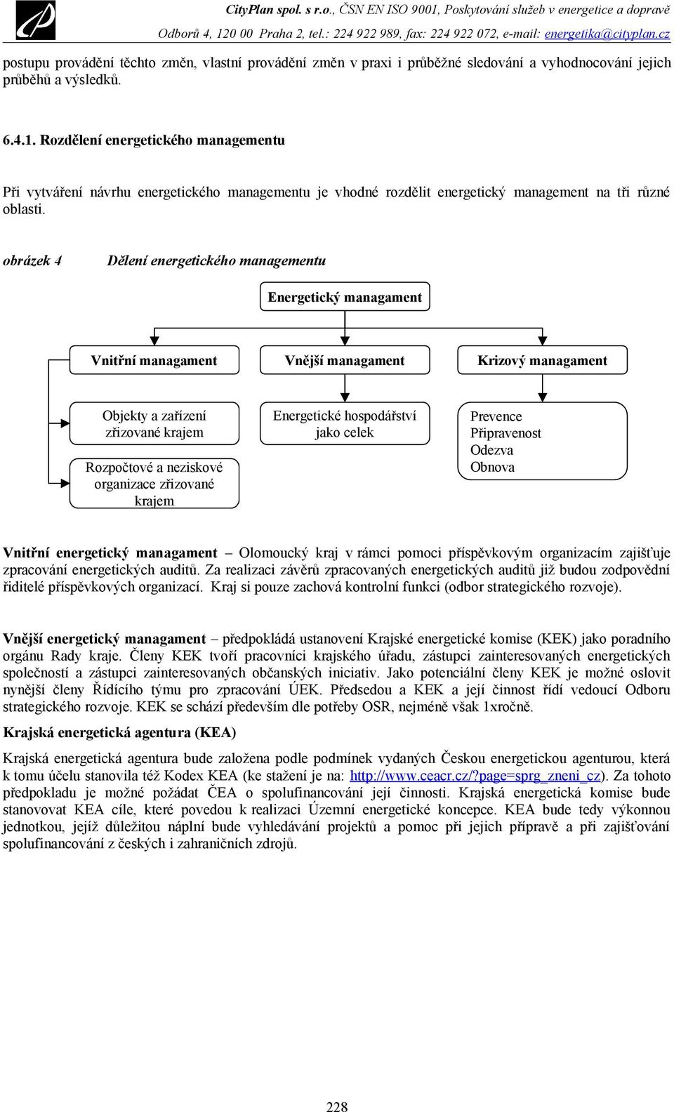 obrázek 4 Dělení energetického managementu Energetický managament Vnitřní managament Vnější managament Krizový managament Objekty a zařízení zřizované krajem Rozpočtové a neziskové organizace